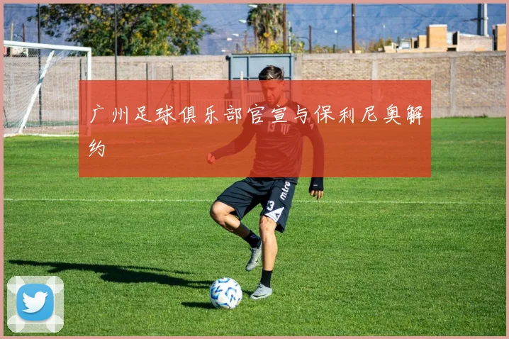 广州足球俱乐部官宣与保利尼奥解约