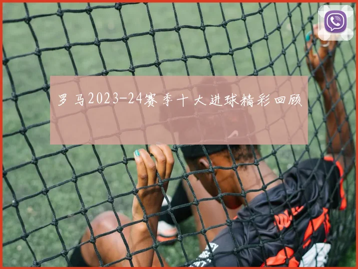 罗马2023-24赛季十大进球精彩回顾