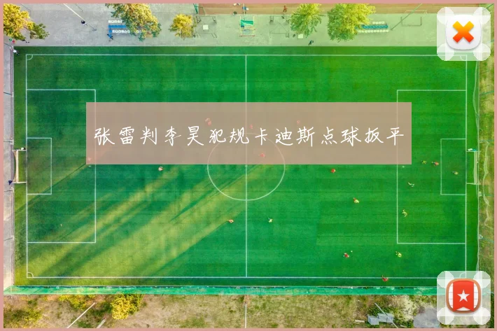 张雷判李昊犯规卡迪斯点球扳平