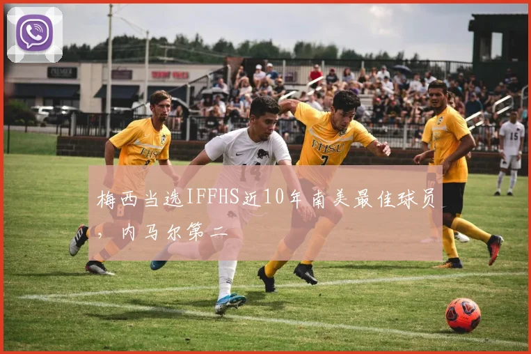 梅西当选IFFHS近10年南美最佳球员，内马尔第二