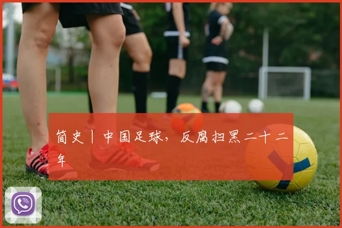 简史丨中国足球，反腐扫黑二十二年